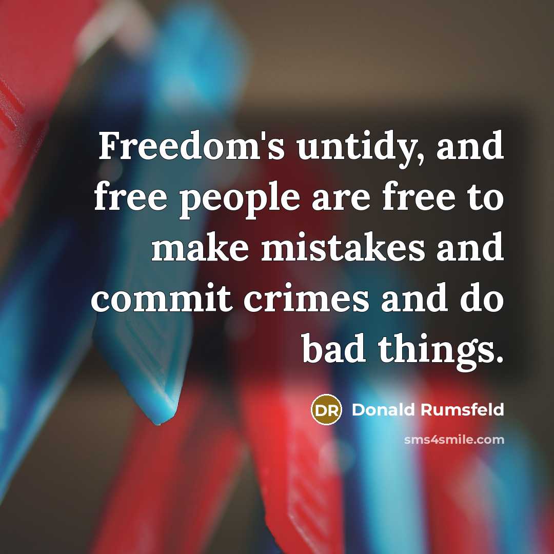 “Freedom's untidy, and free people are free to make mistakes…” quote by Donald Rumsfeld