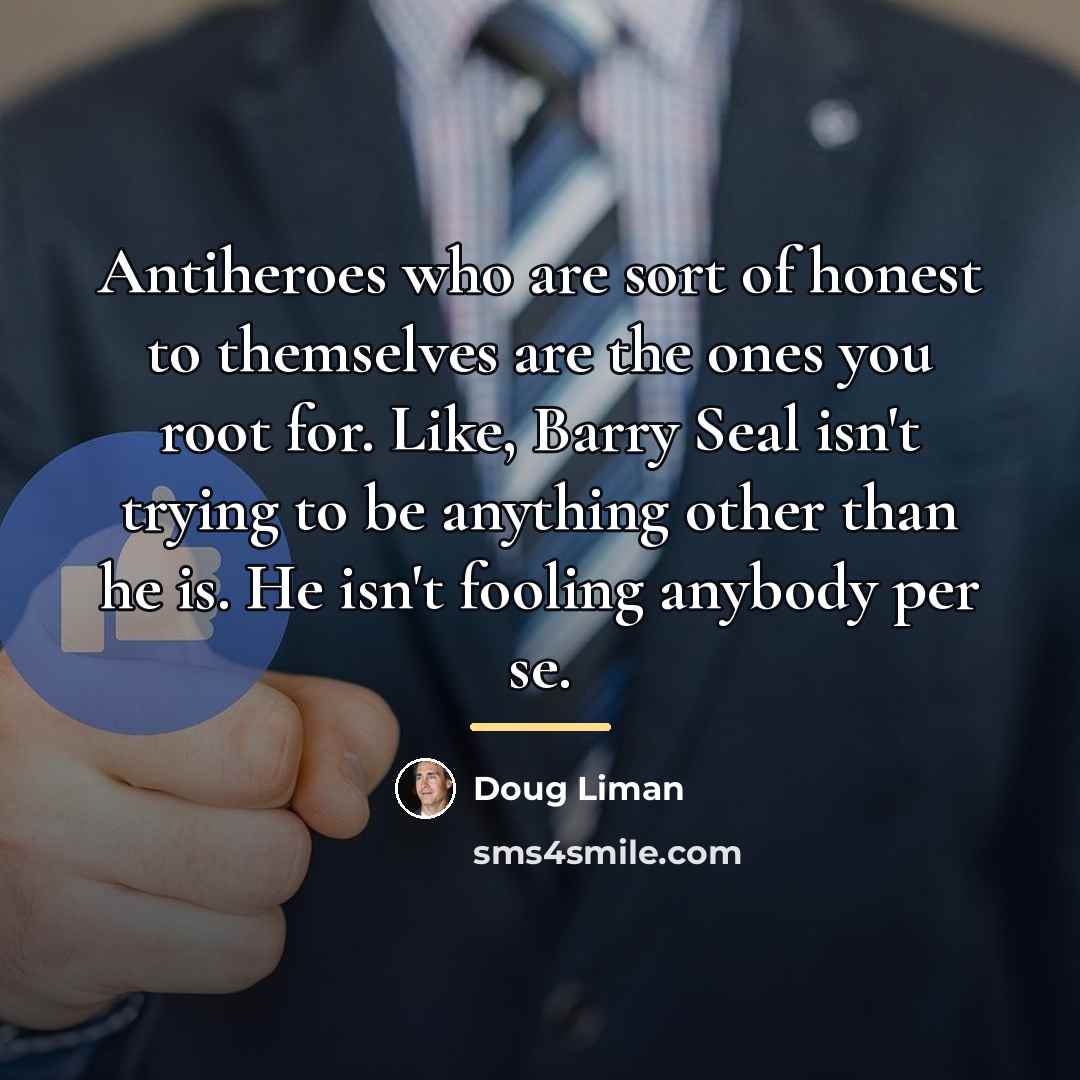 “Antiheroes who are sort of honest to themselves are the…” quote by Doug Liman