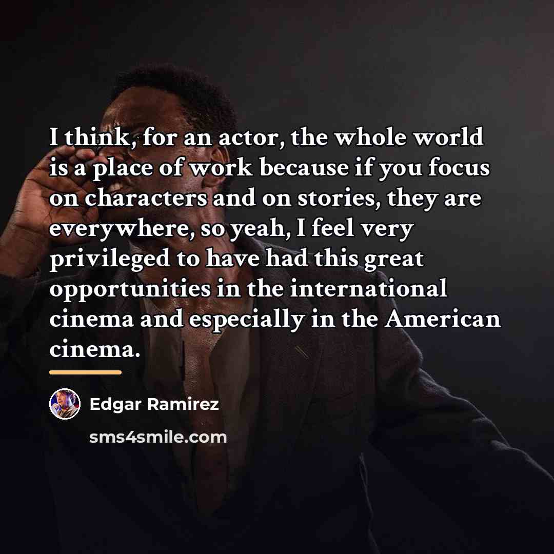 “I think, for an actor, the whole world is a…” quote by Edgar Ramirez