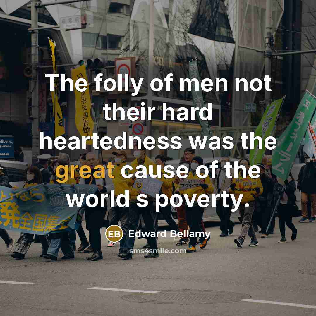 “The folly of men not their hard heartedness was the…” quote by Edward Bellamy