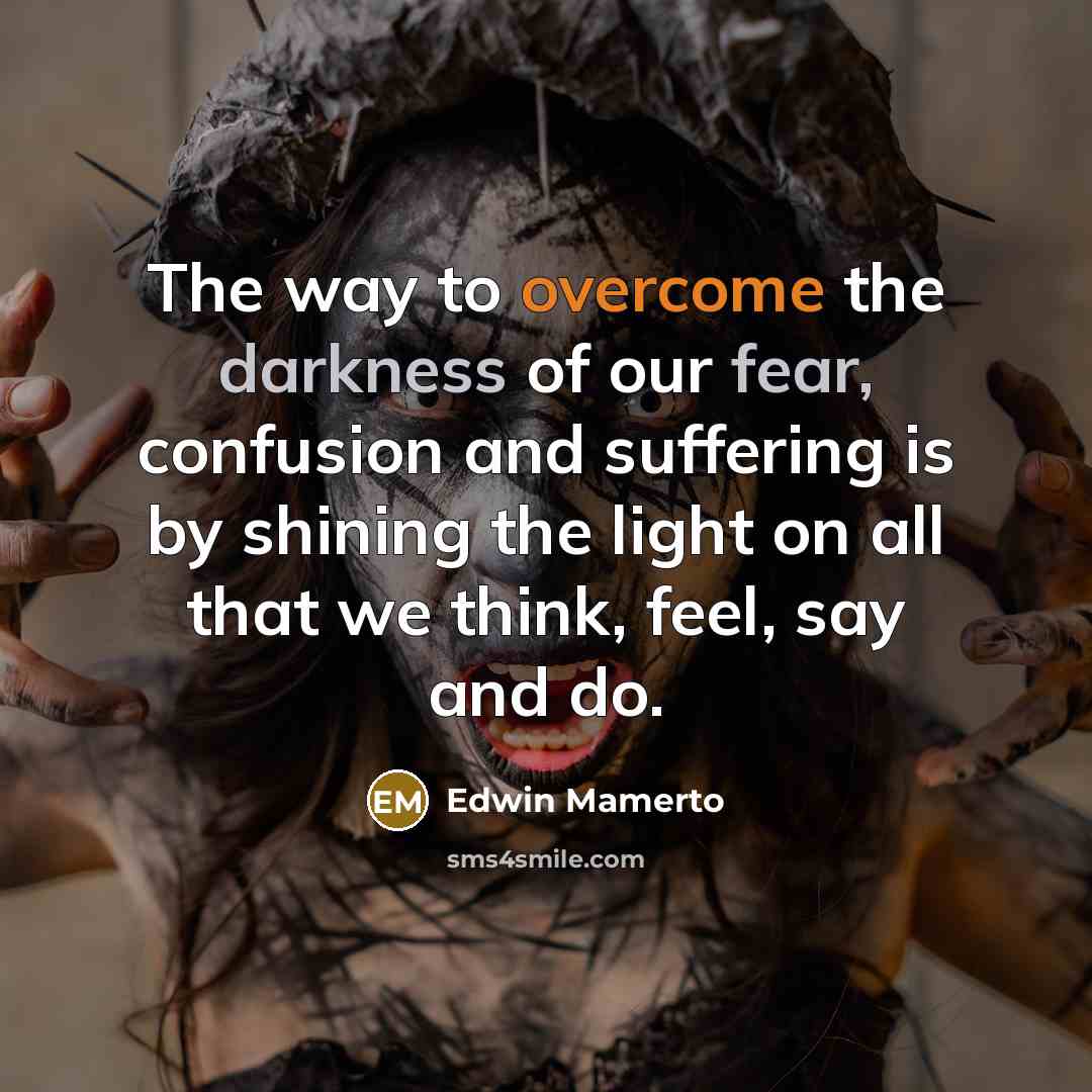“The way to overcome the darkness of our fear, confusion…” quote by Edwin Mamerto