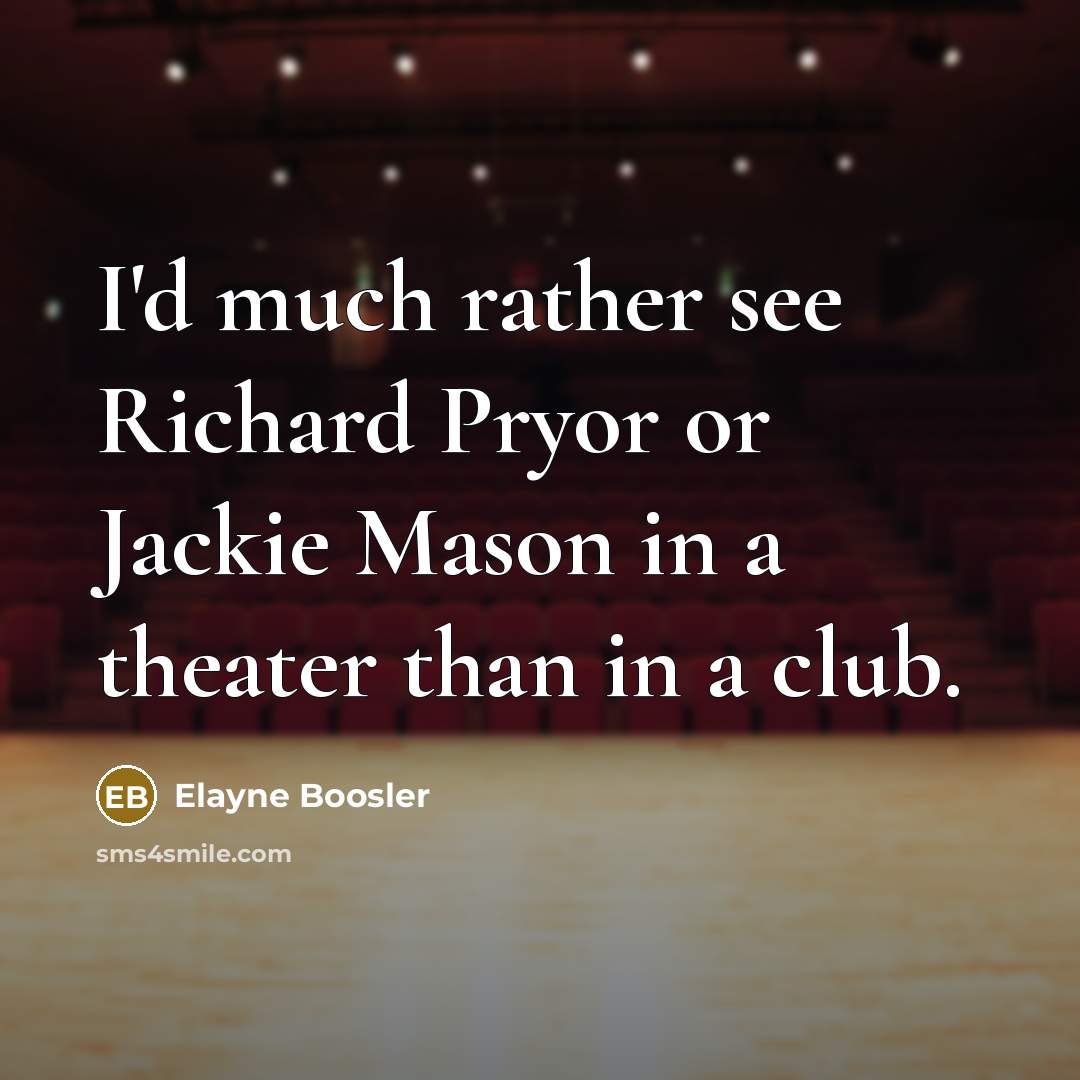 “I'd much rather see Richard Pryor or Jackie Mason in…” quote by Elayne Boosler