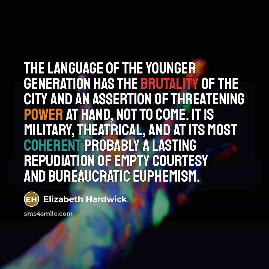 “The language of the younger generation has the brutality of…” quote by Elizabeth Hardwick