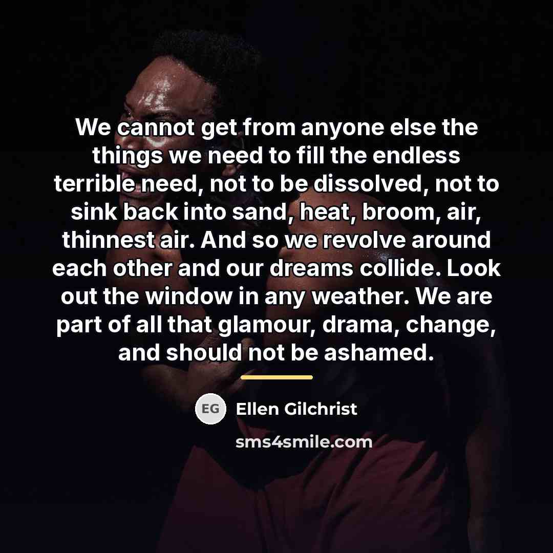 “We cannot get from anyone else the things we need…” quote by Ellen Gilchrist