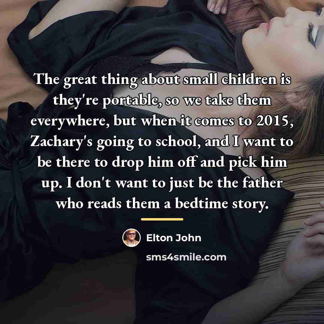“The great thing about small children is they're portable, so…” quote by Elton John