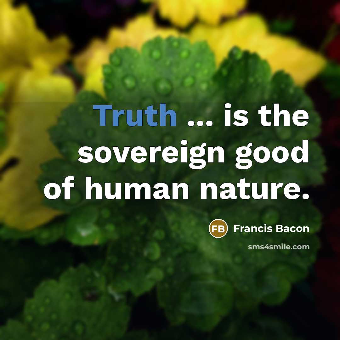 “Truth ... is the sovereign good of human nature.…” quote by Francis Bacon