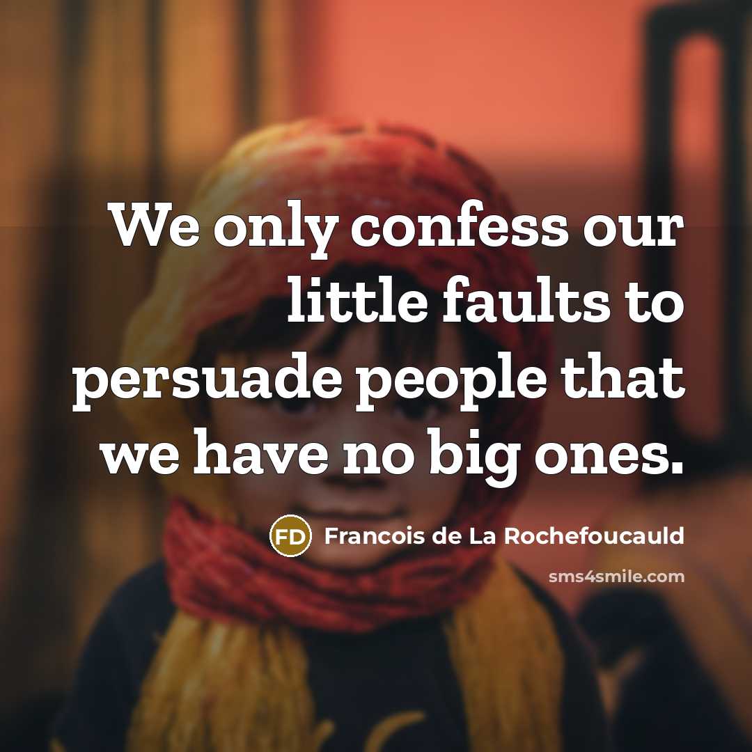 “We only confess our little faults to persuade people that…” quote by Francois de La Rochefoucauld