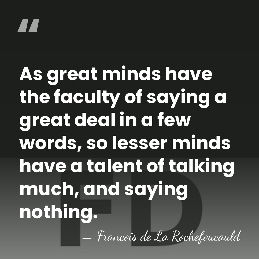 As great minds have the faculty of saying a great deal in&hellip; - Francois de La Rochefoucauld