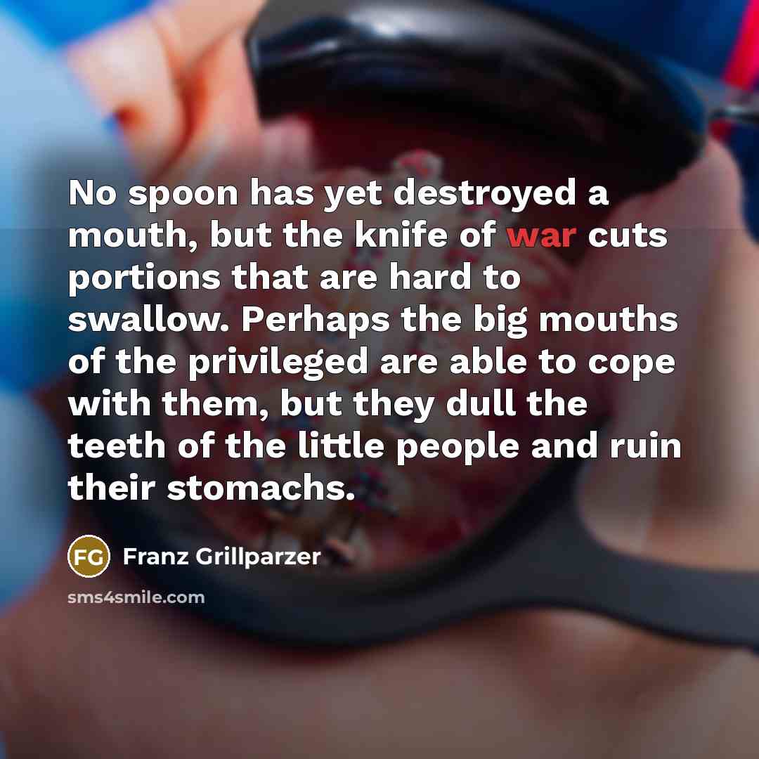 “No spoon has yet destroyed a mouth, but the knife…” quote by Franz Grillparzer