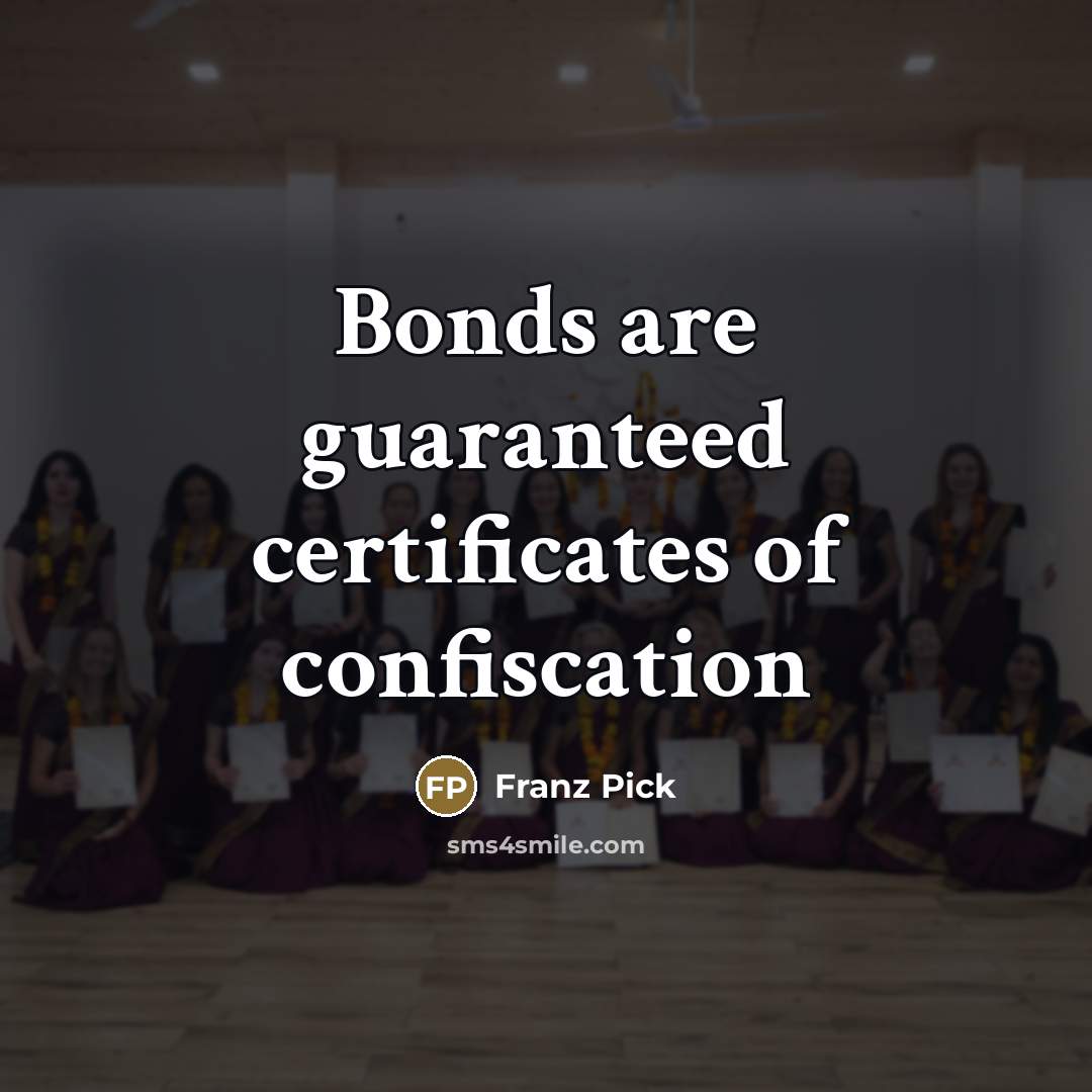 “Bonds are guaranteed certificates of confiscation…” quote by Franz Pick