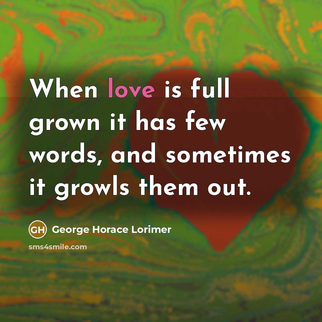 “When love is full grown it has few words, and…” quote by George Horace Lorimer