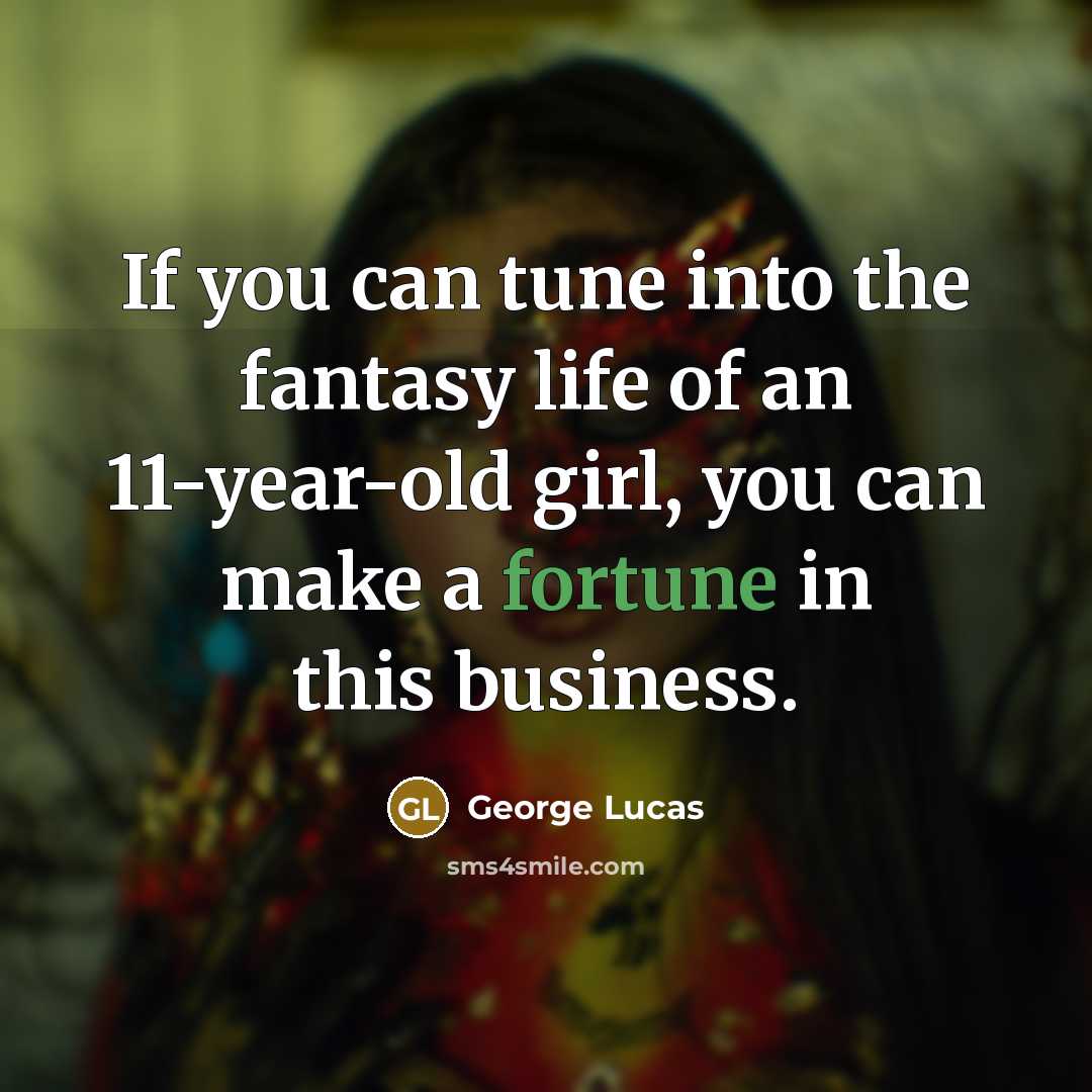 “If you can tune into the fantasy life of an…” quote by George Lucas