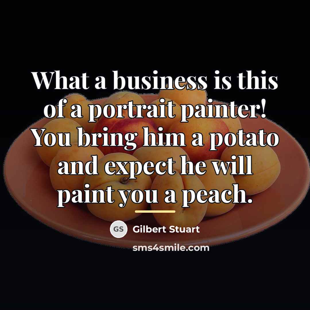 “What a business is this of a portrait painter! You…” quote by Gilbert Stuart