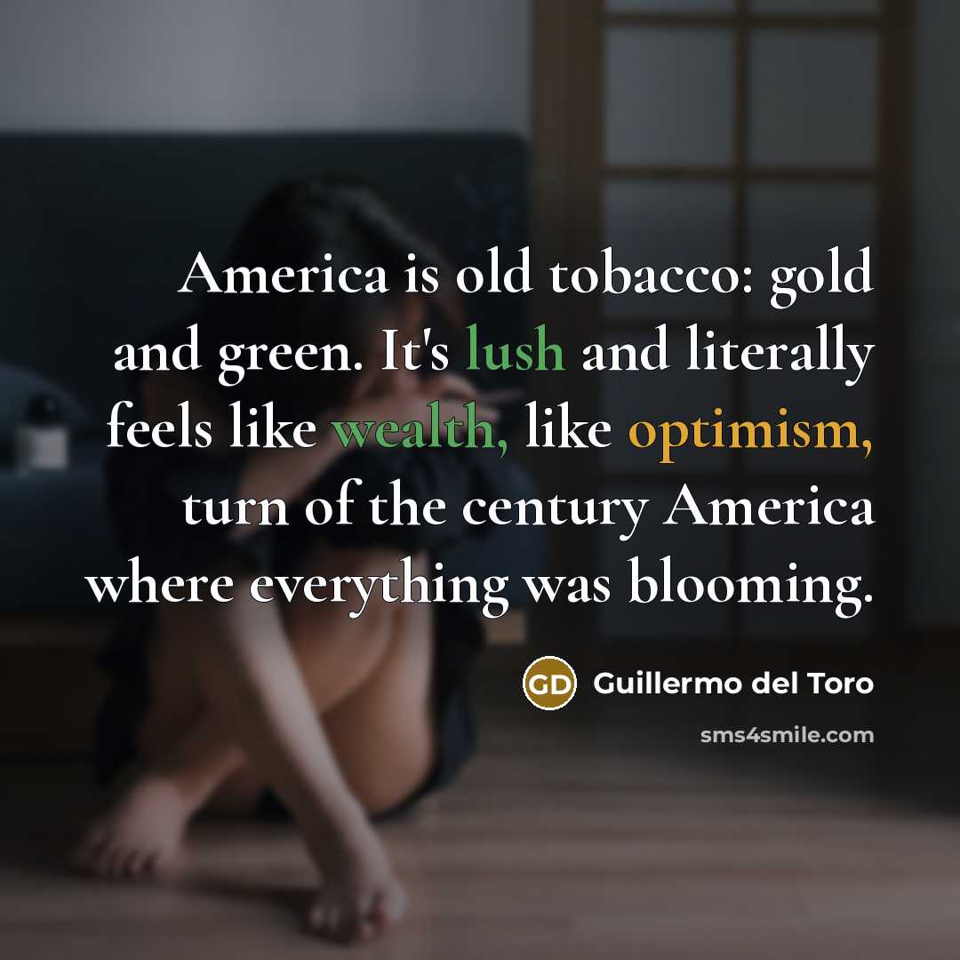 “America is old tobacco: gold and green. It's lush and…” quote by Guillermo del Toro