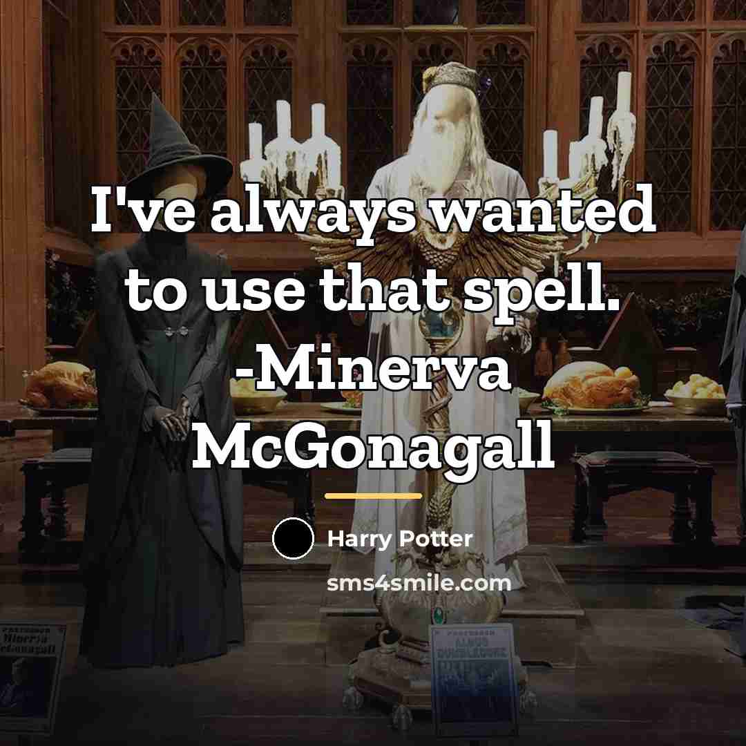 “I've always wanted to use that spell. -Minerva McGonagall…” quote by Harry Potter