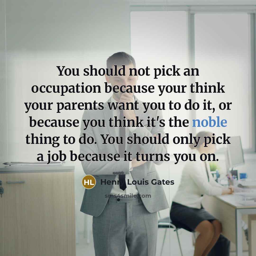 “You should not pick an occupation because your think your…” quote by Henry Louis Gates