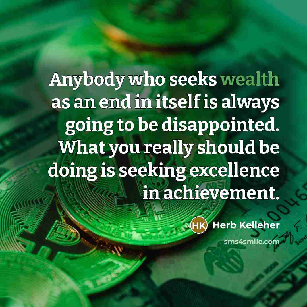 “Anybody who seeks wealth as an end in itself is…” quote by Herb Kelleher