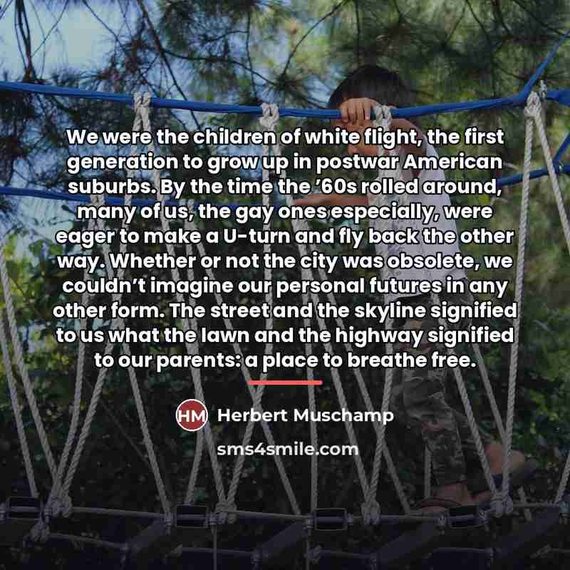“We were the children of white flight, the first generation…” quote by Herbert Muschamp