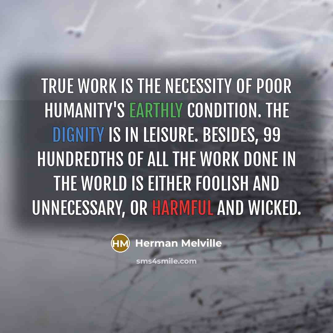 “True Work is the necessity of poor humanity's earthly condition.…” quote by Herman Melville