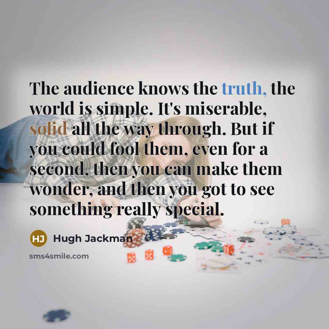 “The audience knows the truth, the world is simple. It's…” quote by Hugh Jackman