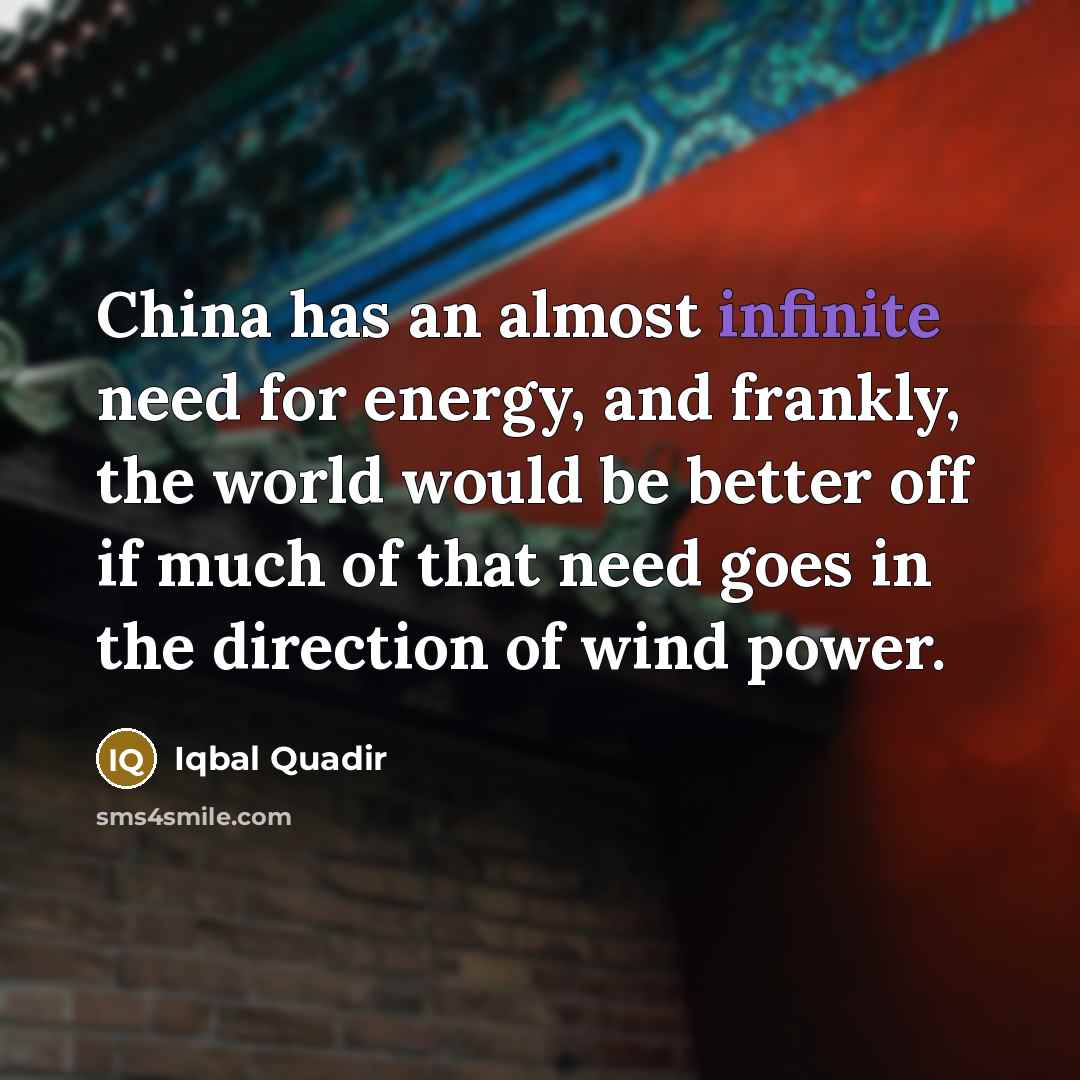 “China has an almost infinite need for energy, and frankly,…” quote by Iqbal Quadir