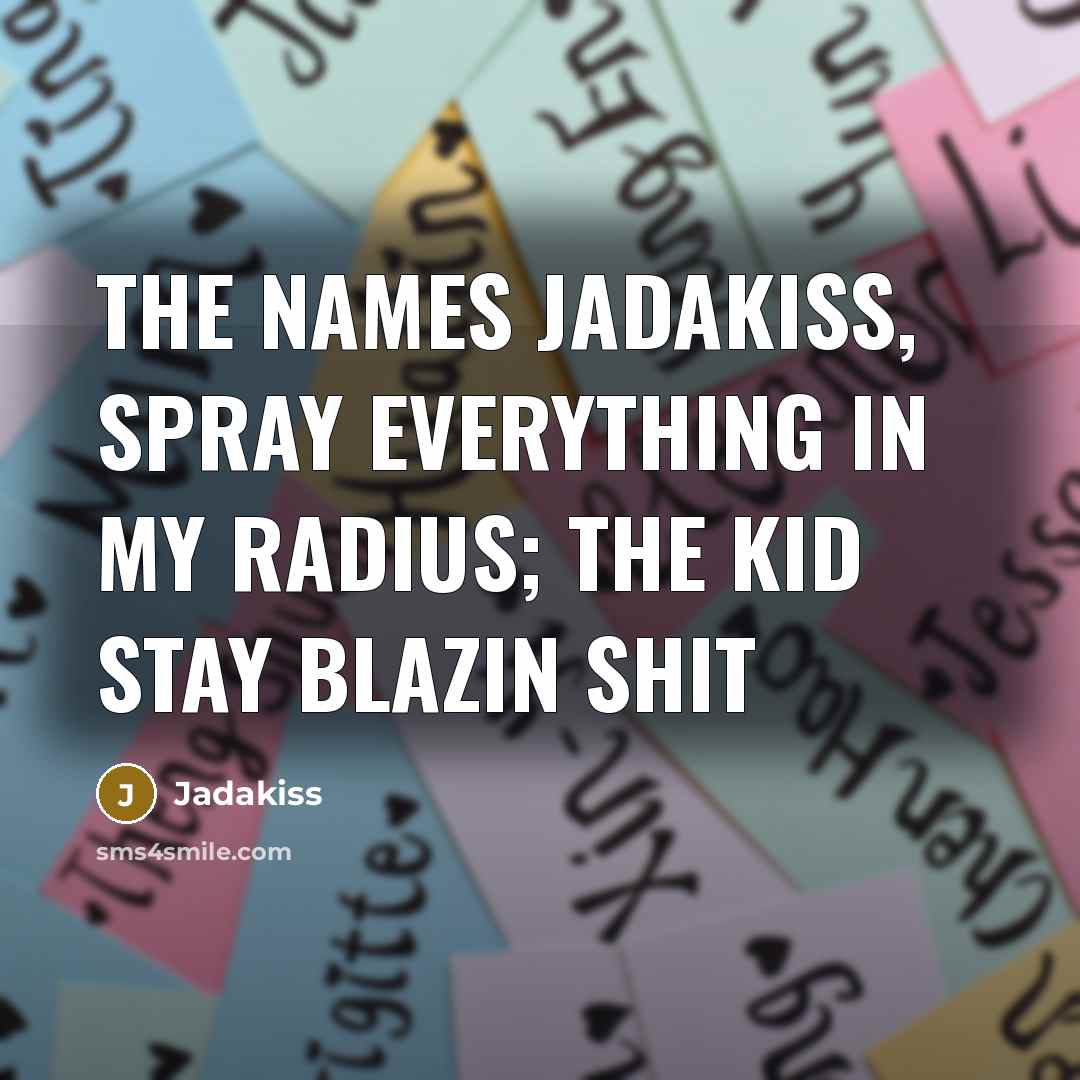 “The names Jadakiss, spray everything in my radius; The kid stay blazin shit” quote by Jadakiss
