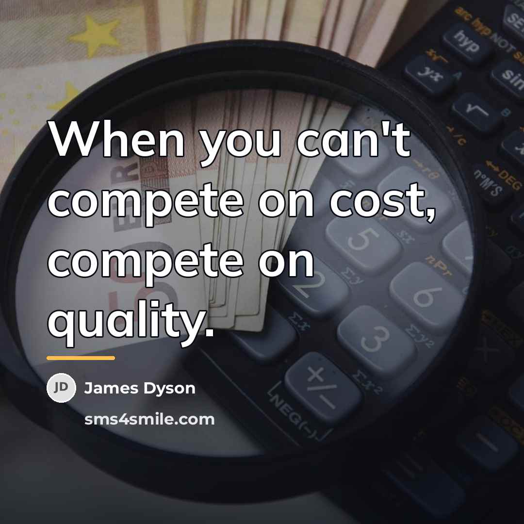 “When you can't compete on cost, compete on quality.…” quote by James Dyson