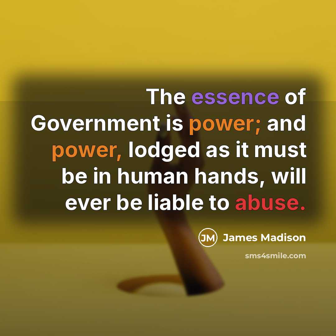 “The essence of Government is power; and power, lodged as…” quote by James Madison