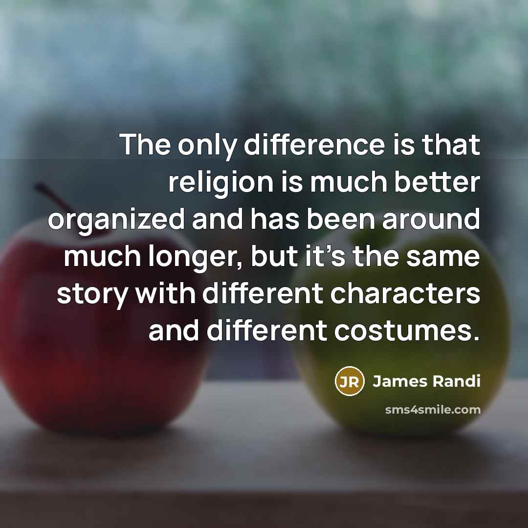 “The only difference is that religion is much better organized…” quote by James Randi