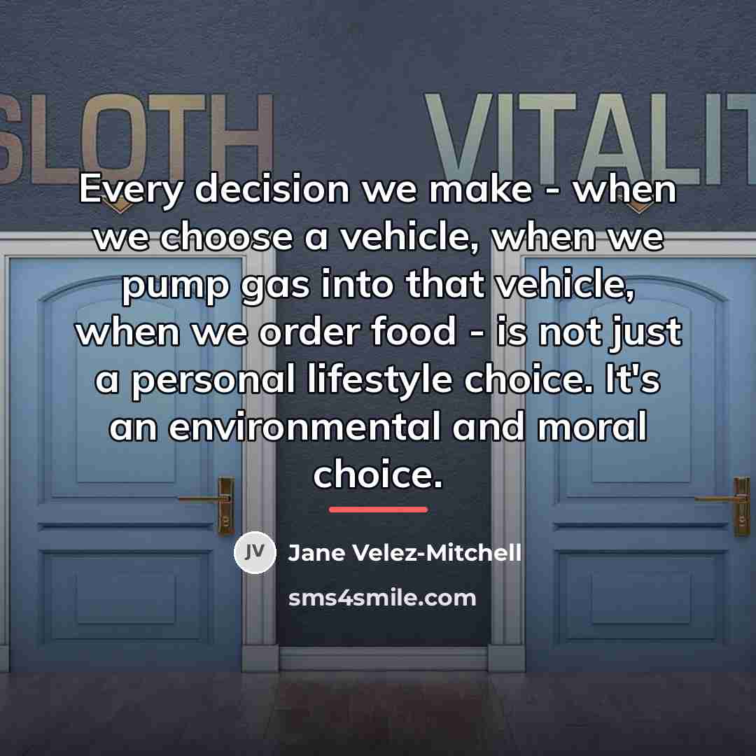 “Every decision we make - when we choose a vehicle,…” quote by Jane Velez-Mitchell