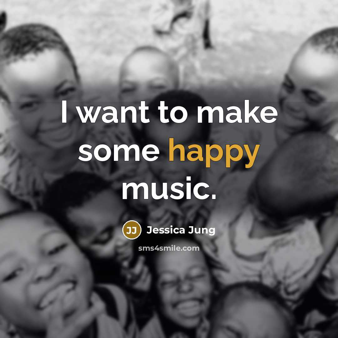 “I want to make some happy music.…” quote by Jessica Jung