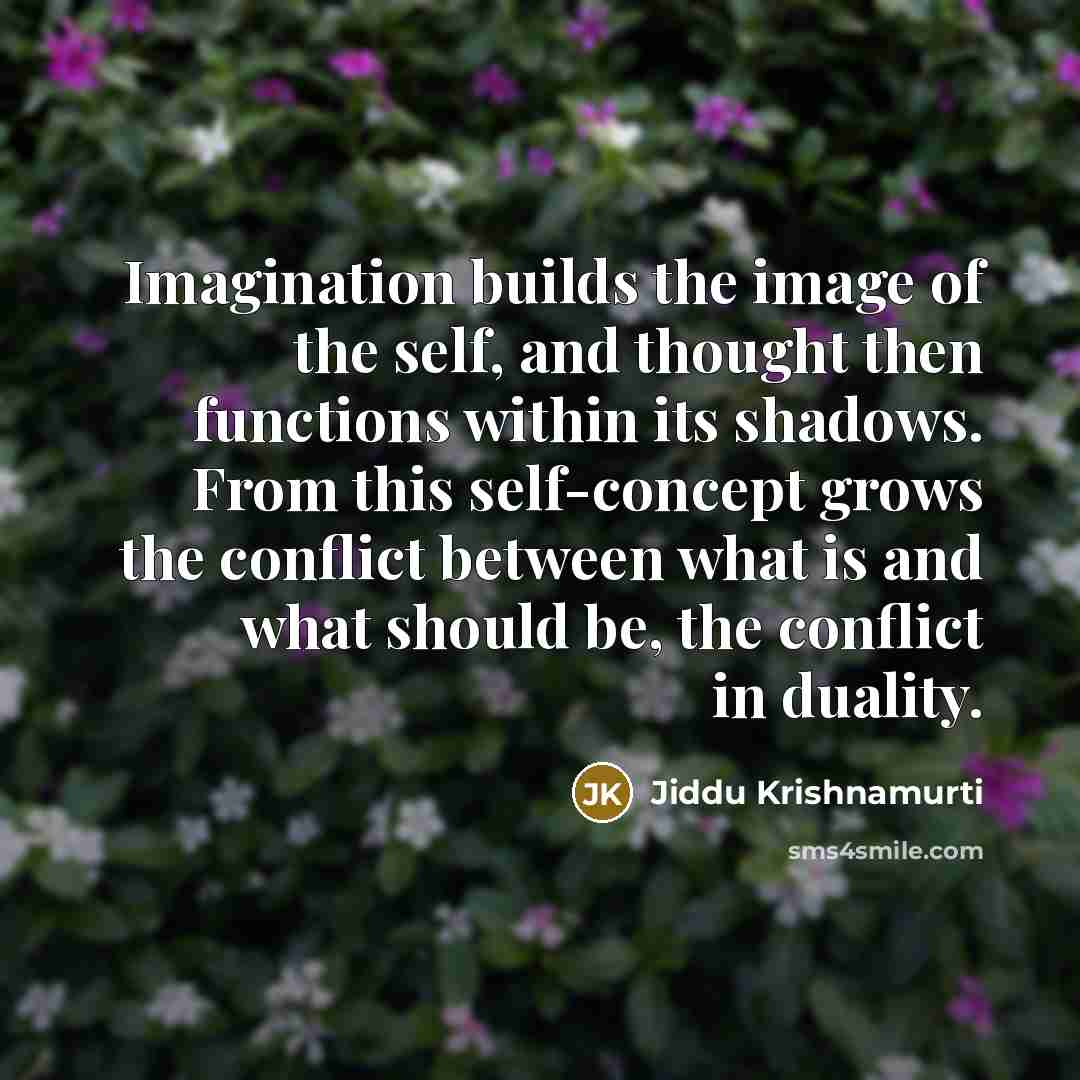 “Imagination builds the image of the self, and thought then…” quote by Jiddu Krishnamurti