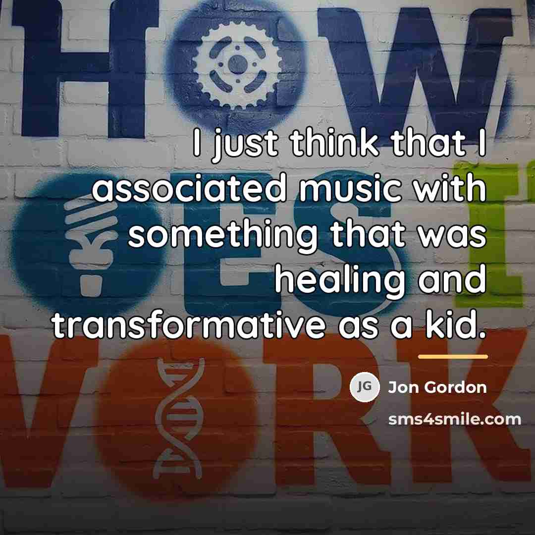 “I just think that I associated music with something that…” quote by Jon Gordon