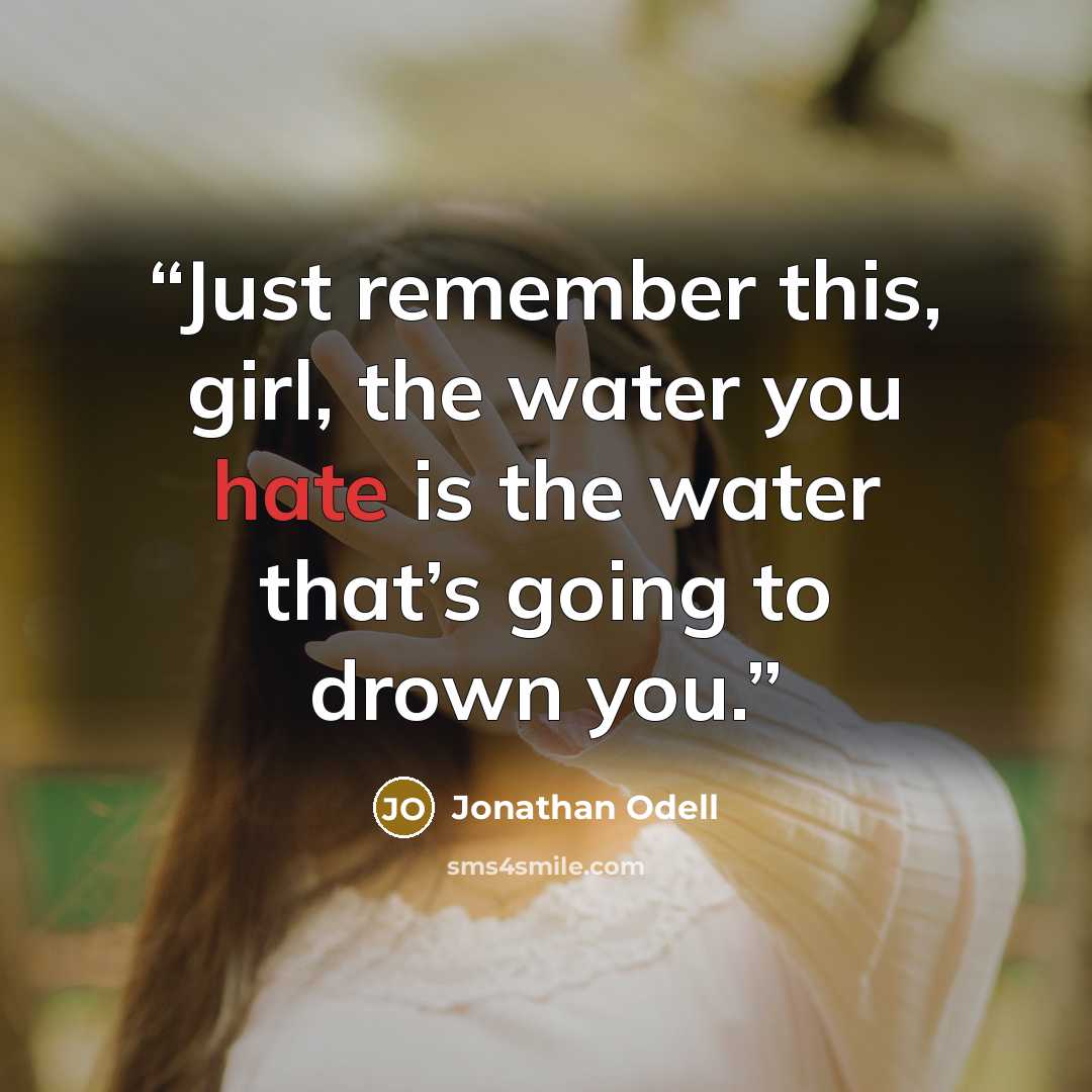 “Just remember this, girl, the water you hate is the water that’s going to drown you.” quote by Jonathan Odell