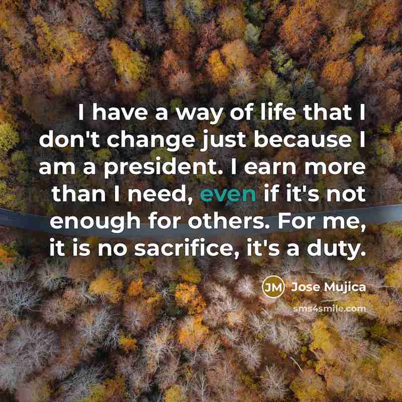 “I have a way of life that I don't change…” quote by Jose Mujica