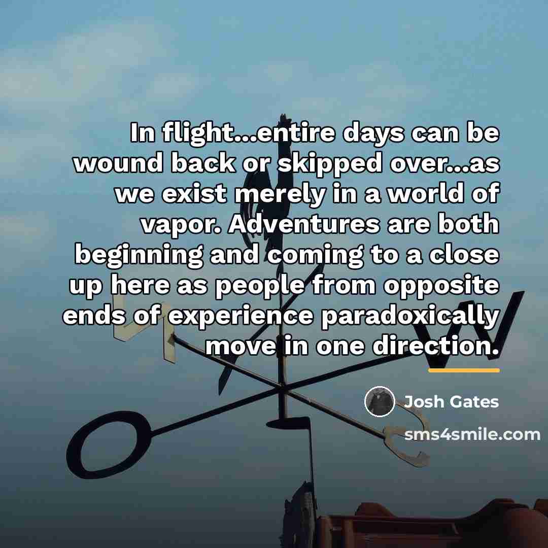“In flight...entire days can be wound back or skipped over...as…” quote by Josh Gates
