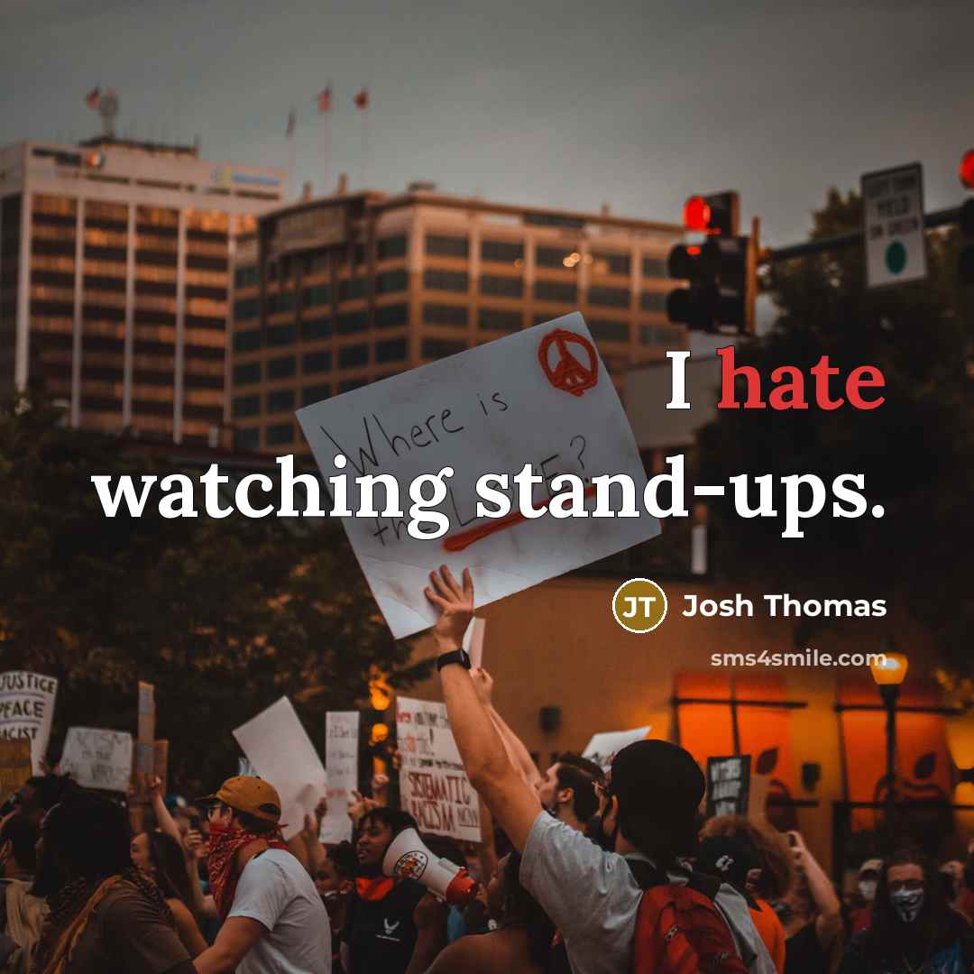 “I hate watching stand-ups.” quote by Josh Thomas