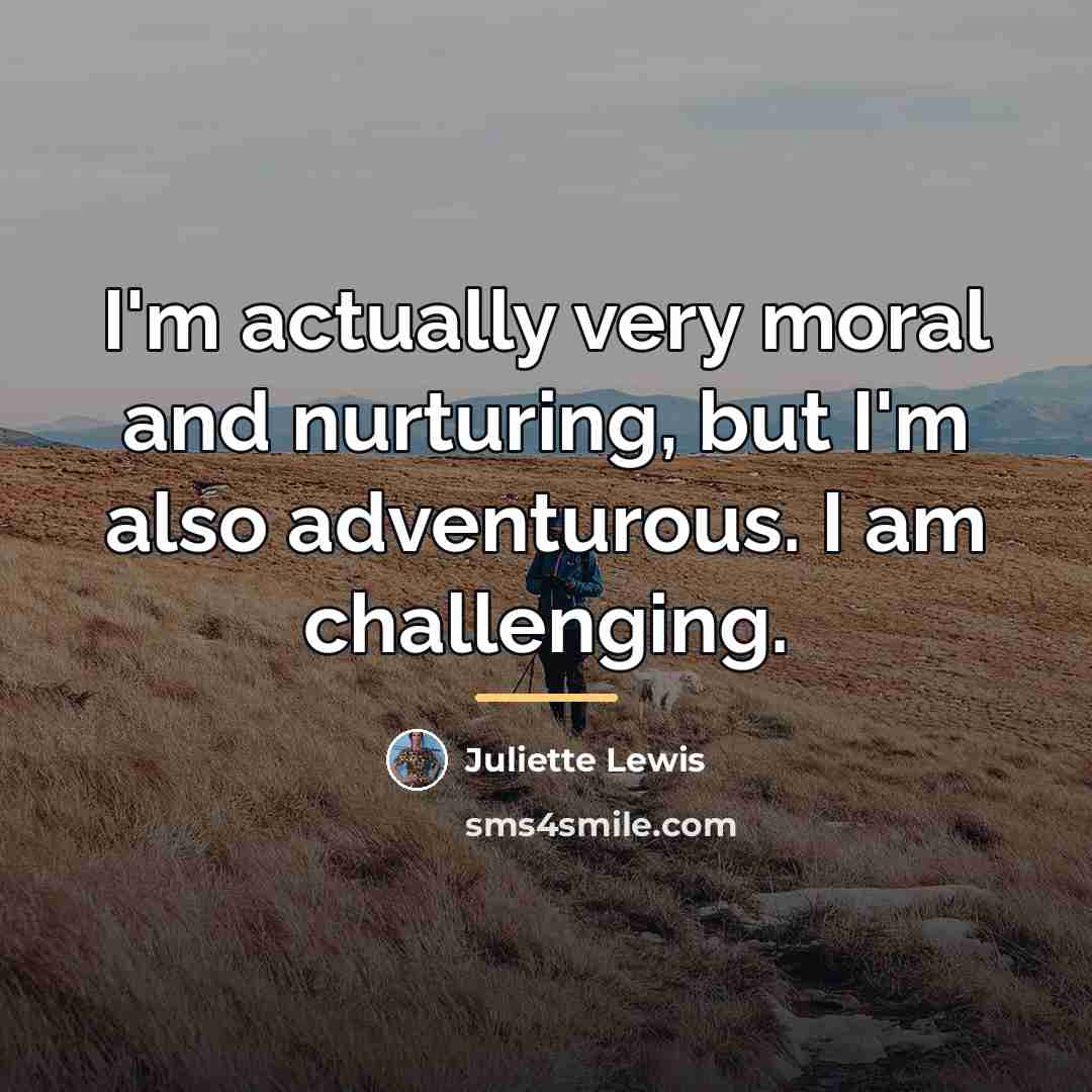 “I'm actually very moral and nurturing, but I'm also adventurous.…” quote by Juliette Lewis