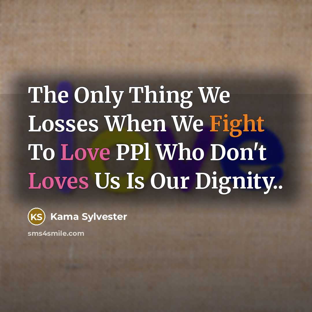 “The Only Thing We Losses When We Fight To Love PPl Who Don't Loves Us Is Our Dignity..” quote by Kama Sylvester