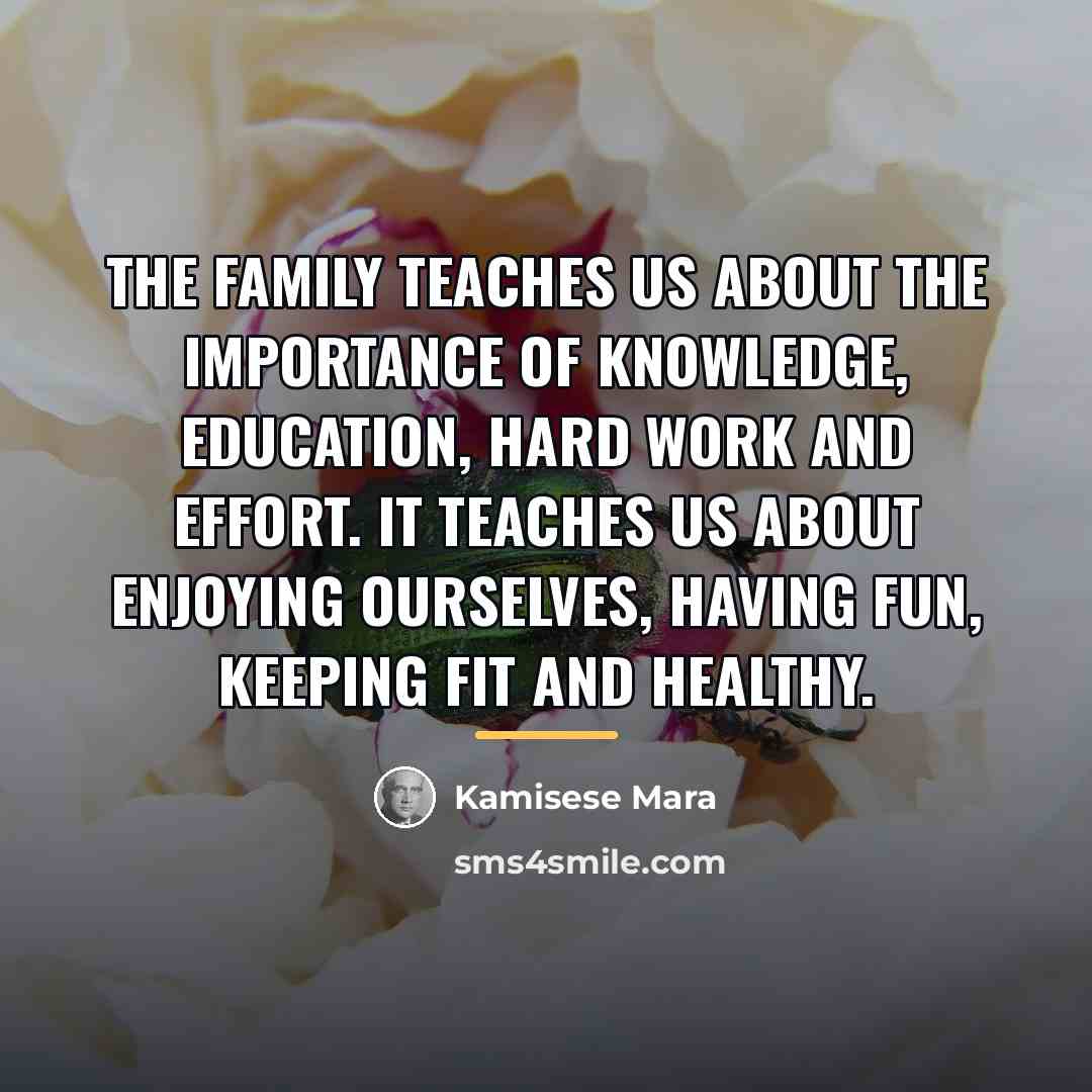 “The family teaches us about the importance of knowledge, education,…” quote by Kamisese Mara