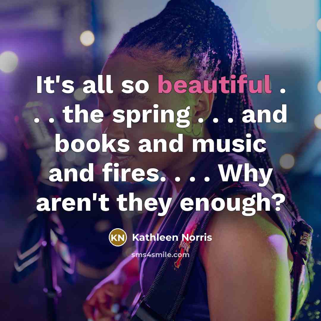 “It's all so beautiful . . . the spring .…” quote by Kathleen Norris