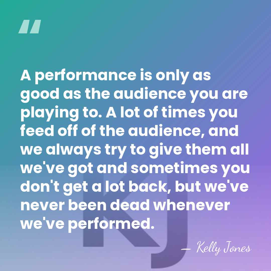 A performance is only as good as the audience you are playing&hellip; - Kelly Jones