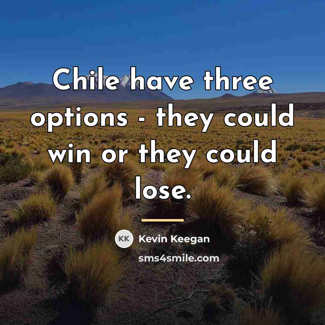 “Chile have three options - they could win or they…” quote by Kevin Keegan