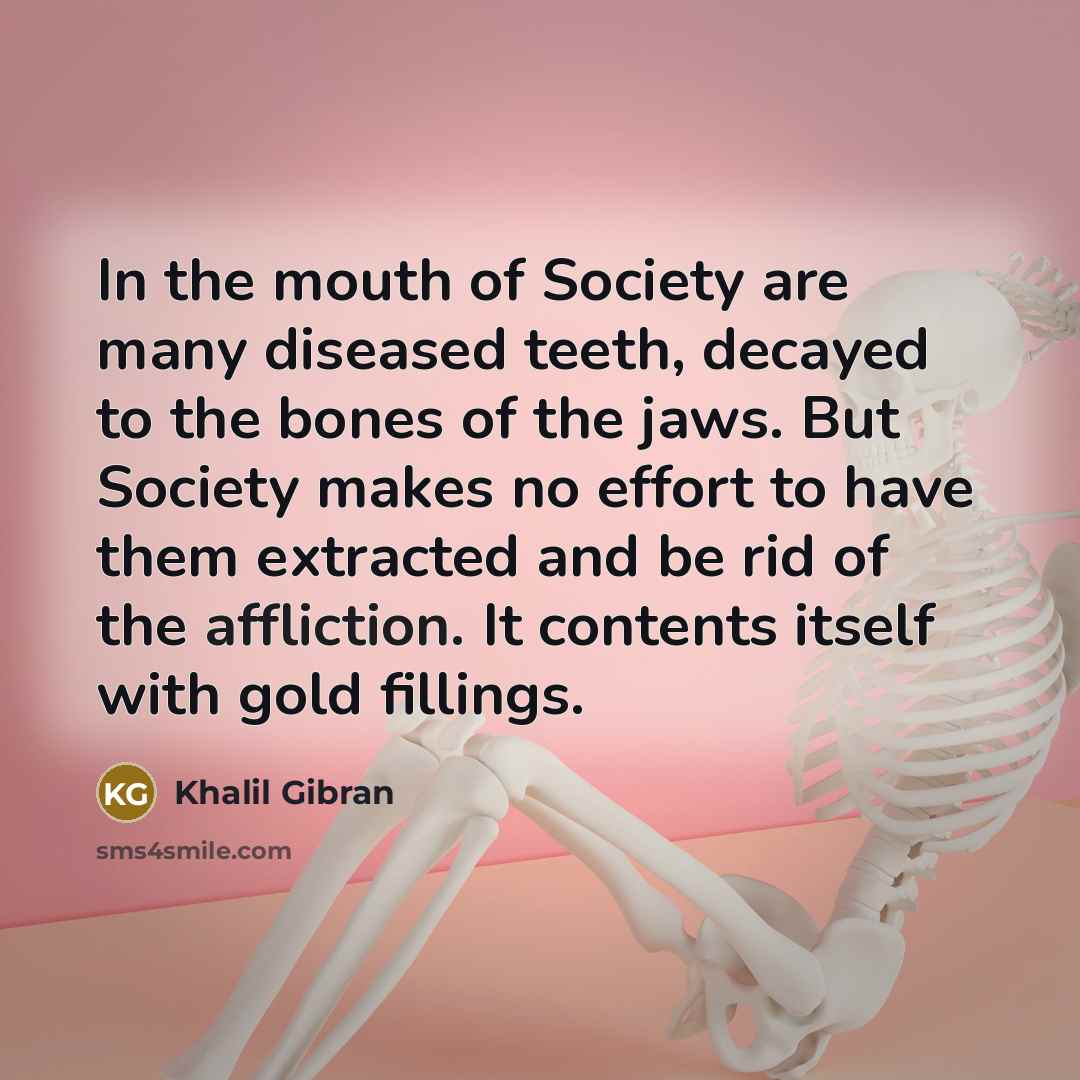 “In the mouth of Society are many diseased teeth, decayed…” quote by Khalil Gibran