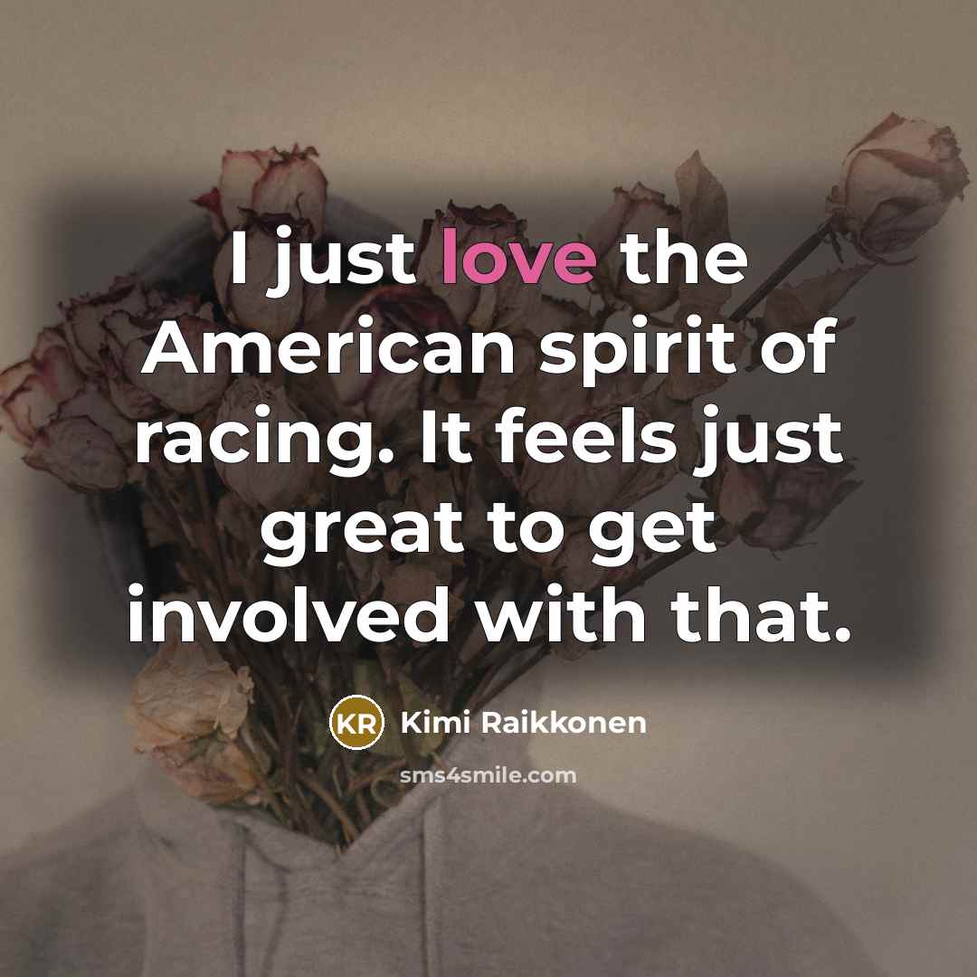 “I just love the American spirit of racing. It feels…” quote by Kimi Raikkonen