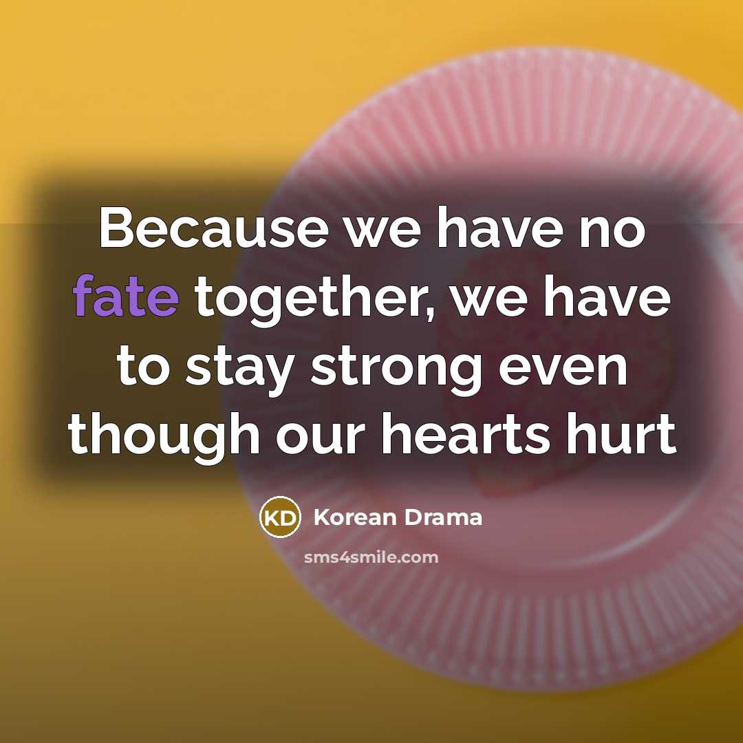 “Because we have no fate together, we have to stay…” quote by Korean Drama