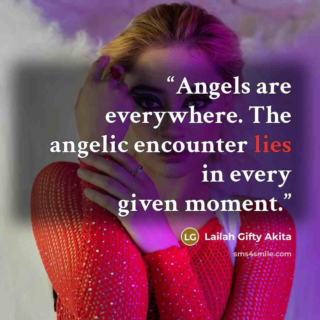 “Angels are everywhere. The angelic encounter lies in every given moment.” quote by Lailah Gifty Akita