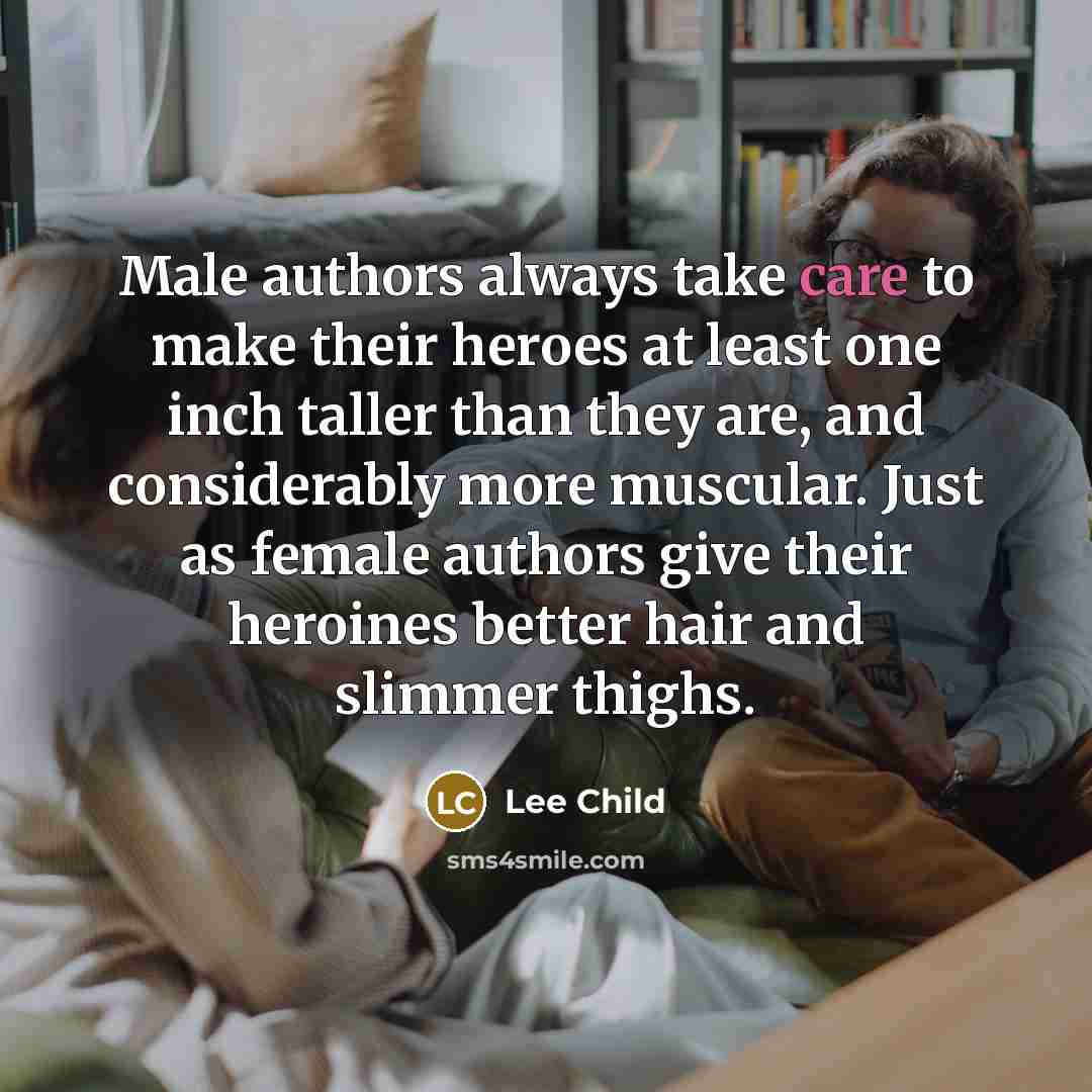 “Male authors always take care to make their heroes at…” quote by Lee Child