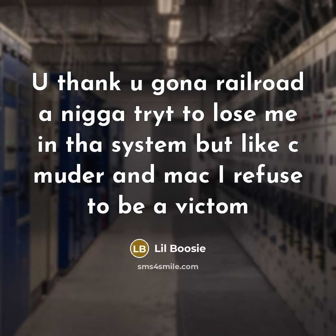 “U thank u gona railroad a nigga tryt to lose me in tha system but like c muder and mac I refuse to be a victom” quote by Lil Boosie