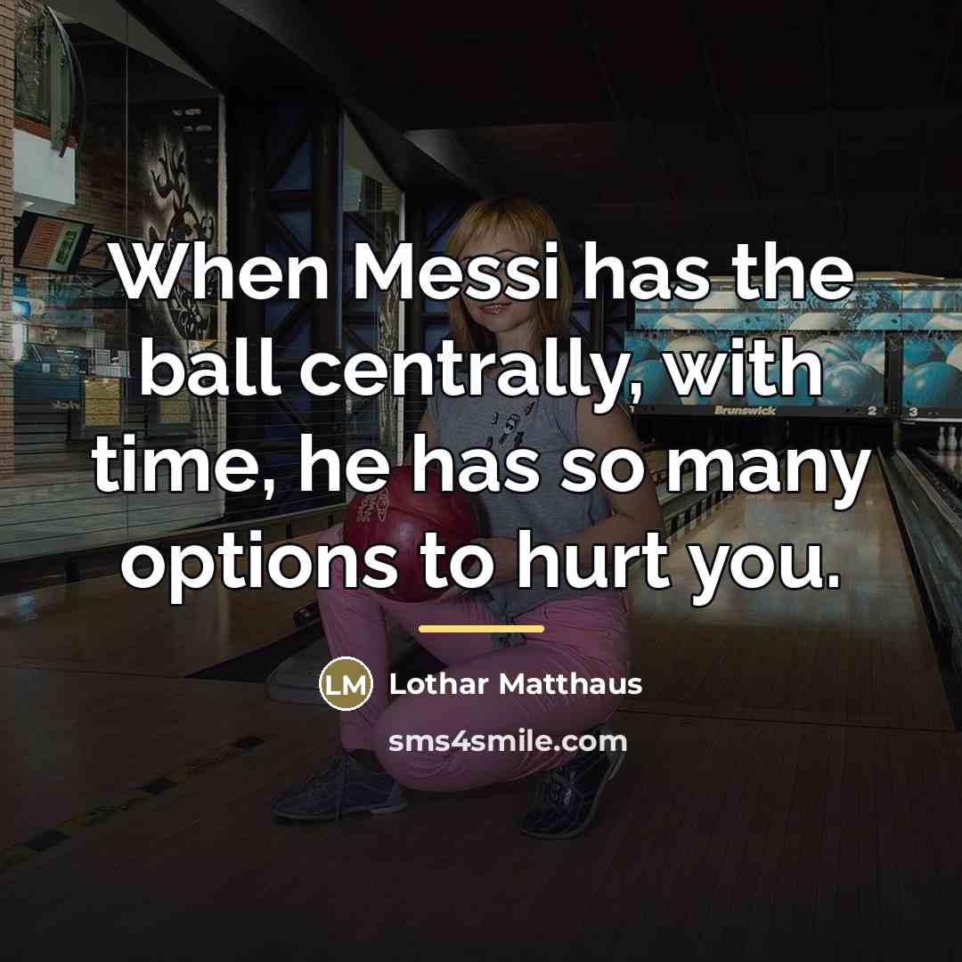 “When Messi has the ball centrally, with time, he has…” quote by Lothar Matthaus